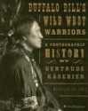 Buffalo Bill's Wild West Warriors: A Photographic History by Gertrude Käsebier - Michelle Delaney