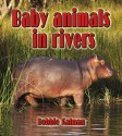 Baby Animals in Rivers - Bobbie Kalman