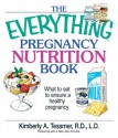 The Everything Pregnancy Nutrition Book: What To Eat To Ensure A Healthy Pregnancy (Everything®) - Kimberly A. Tessmer