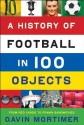 A History of Football in 100 Objects - Gavin Mortimer