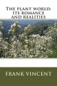 The Plant World: Its Romance and Realities. a Reading-Book of Botany - Frank Vincent, Maggie Mack