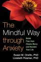 The Mindful Way Through Anxiety: Break Free from Chronic Worry and Reclaim Your Life - Susan M. Orsillo, Lizabeth Roemer, Zindel V. Segal