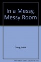 In a Messy, Messy Room - Judith Gorog, Kimberly B. Root