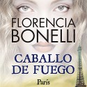 Caballo de fuego: Paris - Florencia Bonelli, Martin Untrojb, Audible Studios