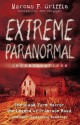 Extreme Paranormal Investigations: The Blood Farm Horror, the Legend of Primrose Road, and Other Disturbing Hauntings - Marcus F. Griffin