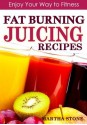 Fat Burning Juicing Recipes: Enjoy your way to fitness - Martha Stone