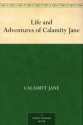 The Life and Adventures of Calamity Jane: A Short Memoir - Calamity Jane