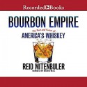 Bourbon Empire: The Past and Future of America's Whiskey - Reid Mitenbuler