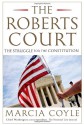 The Roberts Court: The Struggle for the Constitution - Marcia Coyle