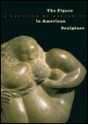 The Figure in American Sculpture: A Question of Modernity - Ilene Susan Fort