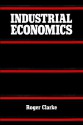 Industrial Economics - Roger G. Clarke