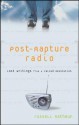 Post-Rapture Radio: Lost Writings Fromthe Failed Revolution at the End of the Last Century - Russell Rathbun