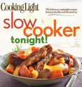 Cooking Light Slow-Cooker Tonight!: 140 delicious weeknight recipes that practically cook themselves - Cooking Light Magazine