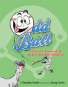 Odd Ball: Hilarious, Unusual, & Bizarre Baseball Moments - Timothy Tocher, Stacy Curtis