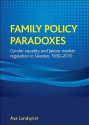 Family policy paradoxes: Gender equality and labour market regulation in Sweden, 1930-2010 - Asa Lundqvist