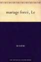 Le mariage forcé - Molière