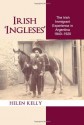 Irish 'Ingleses': The Irish Immigrant Experience in Argentina, 1840-1920 - Helen Kelly