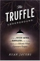 The Truffle Underground: A Tale of Mystery, Mayhem, and Manipulation in the Shadowy Market of the World's Most Expensive Fungus - Ryan Jacobs