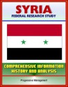 Syria: Federal Research Study and Country Profile with Comprehensive Information, History, and Analysis - Politics, Economy, Military - Assad, Baath Party, Damascus - U.S. Government, Library of Congress