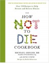 The How Not To Die Cookbook: Over 100 Recipes to Help Prevent and Reverse Disease - Gene Stone, Robin G. Robertson, Michael Greger