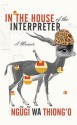 In the House of the Interpreter: A Memoir - Ngugi wa'Thiong'o