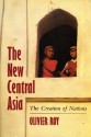 The New Central Asia: Geopolitics and the Birth of Nations - Olivier Roy