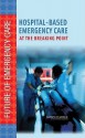 Hospital-Based Emergency Care: At the Breaking Point - Institute of Medicine of the National Ac