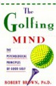 The Golfing Mind: The Psychological Principles Of Good Golf - Robert K. Brown