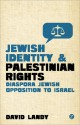 Jewish Identity and Palestinian Rights: Diaspora Jewish Opposition to Israel - David Landy