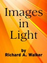 Images in Light (Explorations in Creativity) - Richard A. Walker