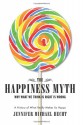 The Happiness Myth: Why What We Think Is Right Is Wrong - Jennifer Michael Hecht