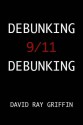 Debunking 9/11 Debunking: An Answer to Popular Mechanics & Other Defenders of the Official Conspiracy Theory - David Ray Griffin