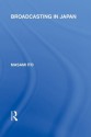 Broadcasting in Japan: Case-studies on Broadcasting Systems: Volume 8 (Routledge Library Editions: Japan) - Masami Ito