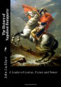 The History of Napoleon Bonaparte: A Leader of Genius, Vision and Power - John Lockhart