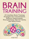 Brain Training: 24 Limitless Brain Training Strategies For Concentration, Memory Improvement, Neuroplasticity, Mental Clarity, And Mind Power (Brain Training, Memory Improvement, Brain Plasticity) - Andy Stone