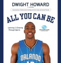 All You Can Be: Learning & Growing Through Sports - Dwight Howard, John Denton