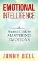 Emotional Intelligence: A Practical Guide to Mastering Emotions - Jonny Bell