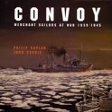 Convoy: Merchant Sailors At War, 1939 1945 - Philip Kaplan, Jack Currie