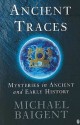 Ancient Traces: Mysteries in Ancient and Early History - Michael Baigent