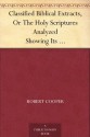 Classified Biblical Extracts, Or The Holy Scriptures Analyzed Showing Its Contradictions, Absurdities, and Immoralities - Robert Cooper