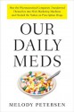 Our Daily Meds: How the Pharmaceutical Companies Transformed Themselves Into Slick Marketing Machines and Hooked the Nation on Prescription Drugs - Melody Petersen
