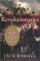 Revolutionaries: A New History of the Invention of America - Jack N. Rakove