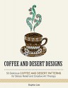 Coffee and Dessert Designs: 21 Delicious Coffee and Desert Patterns for Stress Relief and Creative Art Therapy (Stress Free, Creativity, Meditation, Drawing for Beginners) - Sophia Lee