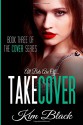 Take Cover: Book Three of The Cover Series - Kim Black