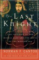 The Last Knight: The Twilight of the Middle Ages and the Birth of the Modern Era - Norman F. Cantor, Judy Cantor