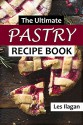 Pastry Recipes: The Ultimate Pastry Recipe Book, Guide to Making Delightful Pastries - Les Ilagan, Content Arcade Publishing