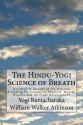 The Hindu-Yogi Science of Breath: A Complete Manual of the Oriental Breathing Philosophy of Physical, Mental, Psychic and Spiritual Development - Yogi Ramacharaka, William Walker Atkinson