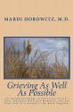 Grieving as Well as Possible: An Insightful Guide to Encourage Grief's Flow, Navigate Difficult Moments, and Put Your Life or a Friend's Life Back T - Mardi J. Horowitz