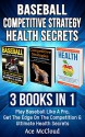 Baseball: Competitive Strategy: Health Secrets: 3 Books in 1: Play Baseball Like A Pro, Get The Edge On The Competition & Ultimate Health Secrets (The ... Baseball With Competitive Strategy Health) - Ace McCloud