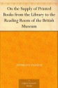 On the Supply of Printed Books from the Library to the Reading Room of the British Museum - Anthony Panizzi